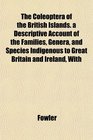 The Coleoptera of the British Islands a Descriptive Account of the Families Genera and Species Indigenous to Great Britain and Ireland With