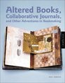 Altered Books Collaborative Journals and Other Adventures in Bookmaking