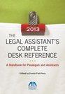 The 2013 Legal Assistant's Complete Desk Reference A Handbook for Paralegals and Assistants