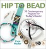 Hip to Bead 32 Contemporary Projects for Today's Beader