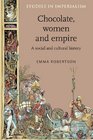 Chocolate Women and Empire A Social and Cultural History