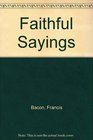 Selection of Faithful Sayings and Ancient Wisdom by Sir Francis Bacon Lord Verulam Viscount St Alban