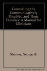 Counseling the Communicatively Disabled and Their Families A Manual for Clinicians