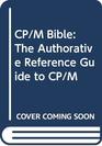 Cp/M Bible The Authoritative Reference Guide to Cp/M
