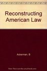 Reconstructing American Law