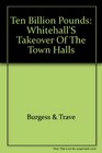Ten billion pounds Whitehall's takeover of the town halls