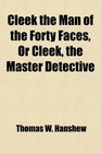 Cleek the Man of the Forty Faces Or Cleek the Master Detective