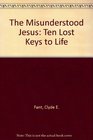 The Misunderstood Jesus 10 Lost Keys to Life