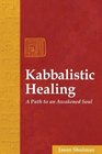 Kabbalistic Healing  A Path to an Awakened Soul