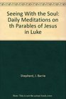 Seeing With the Soul Daily Meditations on th Parables of Jesus in Luke