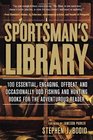 A Sportsman's Library 100 Essential Engaging Offbeat and Occasionally Odd Fishing and Hunting Books for the Adventurous Reader
