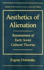 Aesthetics of Alienation Reassessment of Early Soviet Cultural Theories