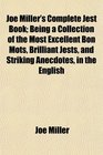 Joe Miller's Complete Jest Book Being a Collection of the Most Excellent Bon Mots Brilliant Jests and Striking Anecdotes in the English