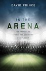 In the Arena The Promise of Sports for Christian Discipleship
