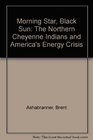 Morning Star, Black Sun: The Northern Cheyenne Indians and America's Energy Crisis