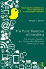 The Public Relations of Everything The Ancient Modern and Postmodern Dramatic History of an Idea