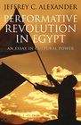 Performative Revolution in Egypt An Essay in Cultural Power