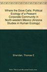 Where the Dove Calls The Political Ecology of a Peasant Corporate Community in Northwestern Mexico