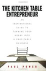 The Kitchen Table Entrepreneur An inspirational guide to turning your hobby into a profitable business