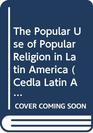 The Popular use of Popular Religion in Latin America