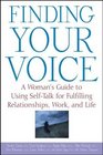 Finding Your Voice  A Woman's Guide to Using SelfTalk for Fulfilling Relationships Work and Life