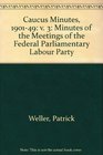 Caucus Minutes 190149 v 3 Minutes of the Meetings of the Federal Parliamentary Labour Party