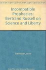 The Incompatible Prophecies An Essay on Science and Liberty in the Political Writings of Bertrand Russell