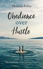 Obedience Over Hustle The Surrender of the Striving Heart