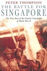 The Battle for Singapore The True Story of the Greatest Catastrophe of World War II