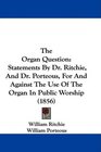 The Organ Question Statements By Dr Ritchie And Dr Porteous For And Against The Use Of The Organ In Public Worship