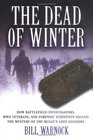 The Dead of Winter How Battlefield Investigators WWII Veterans and Forensic Scientists Solved the Mystery of the Bulge's Lost Soldiers