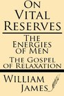 On Vital Reserves The Energies of Men The Gospel of Relaxation