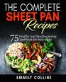 The Complete Sheet Pan Recipes 75 Healthy And Mouthwatering cookbook for busy cooks