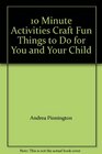 10 Minute Activities Craft Fun Things to Do for You and Your Child