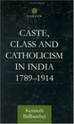 Caste Class and Catholicism in India 17891914