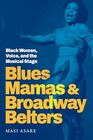 Blues Mamas and Broadway Belters: Black Women, Voice, and the Musical Stage (Refiguring American Music)