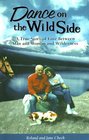 Dance on the Wild Side A True Story of Love Between Man and Woman and Wilderness