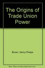 The Origins of Trade Union Power