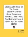 Grant And Schurz On The South Letter Of General Grant Concerning Affairs At The South And Extracts From A Report By Carl Schurz