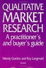 Qualitative Market Research A Practitioner's and Buyer's Guide