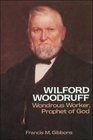 Wilford Woodruff Wondrous Worker Prophet of God