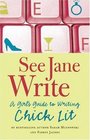 See Jane Write A Girl's Guide to Writing Chick Lit