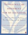 Things Will Be Different for My Daughter : A Practical Guide to Building Her Self-Esteem and Self-Reliance