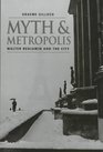 Myth and Metropolis Walter Benjamin and the City