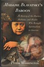 MADAME BLAVATSKY'S BABOON  A History of the Mystics Mediums and Misfits Who Brought