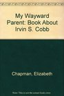 My Wayward Parent Book About Irvin S Cobb