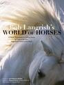 Bob Langrish's World of Horses A Master Photographer's Lifelong Quest to Capture the Most Magnificent Horses in the World
