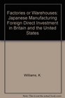 Factories or Warehouses Japanese Manufacturing Foreign Direct Investment in Britain and the United States