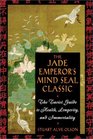 The Jade Emperor's Mind Seal Classic The Taoist Guide to Health Longevity and Immortality