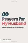 40 Prayers for My Husband Drawing Near to God for the Man You Love